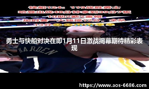 勇士与快船对决在即1月11日激战揭幕期待精彩表现