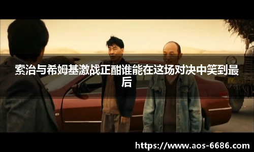 索治与希姆基激战正酣谁能在这场对决中笑到最后